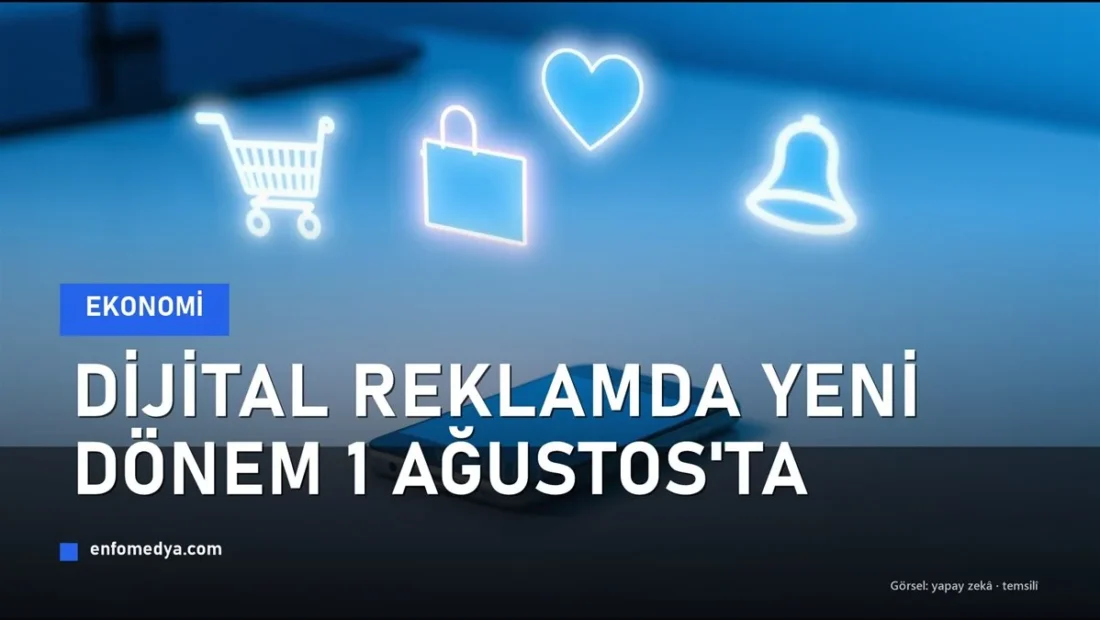 Dijital Reklamda Yeni Dönem: 1 Ağustos’ta 10 Yeni Kural