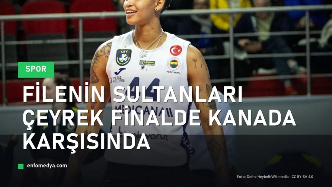 Filenin Sultanları VNL Çeyrek Finalinde Kanada Karşısında