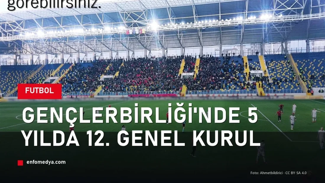 Gençlerbirliği tribünleri — kulüpte 5 yılda 12. genel kurul