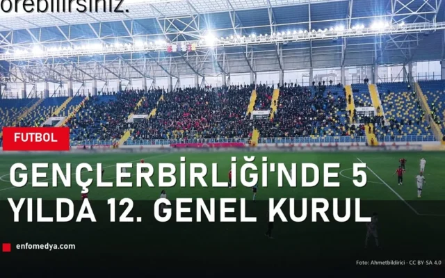 Gençlerbirliği tribünleri — kulüpte 5 yılda 12. genel kurul