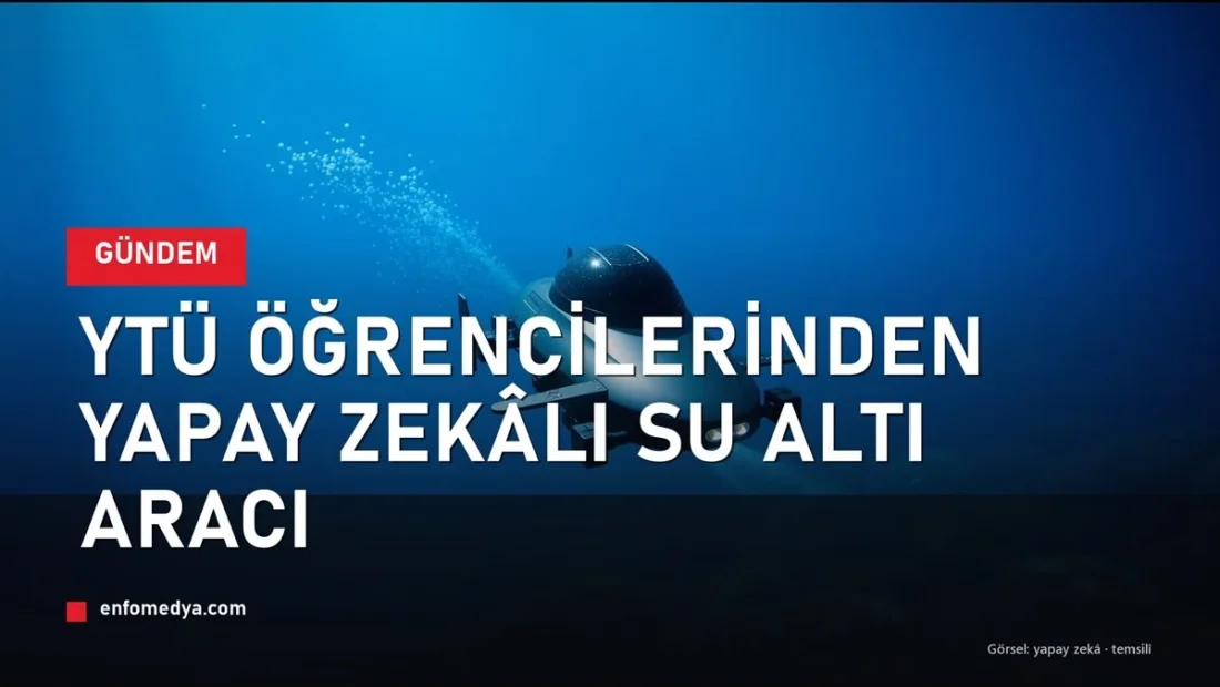 YTÜ öğrencilerinden yapay zekâlı su altı aracı: Velaryon 2.0